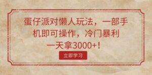 （11867期）蛋仔派对懒人玩法，一部手机即可操作，冷门暴利，一天拿3000+！-安稳项目网-网上创业赚钱首码项目发布推广平台-首码网