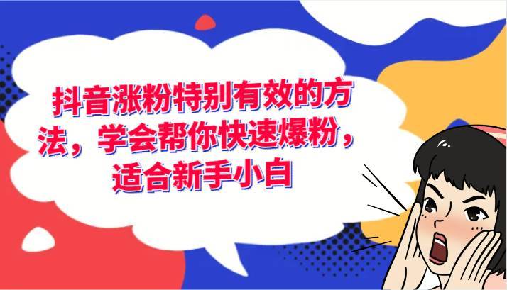 抖音涨粉特别有效的方法，学会帮你快速爆粉，适合新手小白-安稳项目网-网上创业赚钱首码项目发布推广平台-首码网