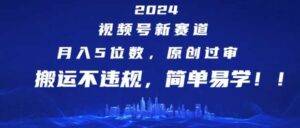 2024视频号新赛道，月入5位数+，原创过审，搬运不违规，简单易学【揭秘】-安稳项目网-网上创业赚钱首码项目发布推广平台-首码网