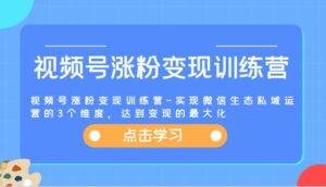 视频号涨粉变现训练营-实现微信生态私域运营的3个维度，达到变现的最大化-安稳项目网-网上创业赚钱首码项目发布推广平台-首码网