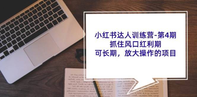 小红书达人训练营第4期：抓住风口红利期，可长期，放大操作的项目-安稳项目网-网上创业赚钱首码项目发布推广平台-首码网