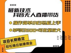 最新技术抖音无人直播带货，不违规不封号，长期稳定，小白轻松上手单号日入500+【揭秘】-安稳项目网-网上创业赚钱首码项目发布推广平台-首码网