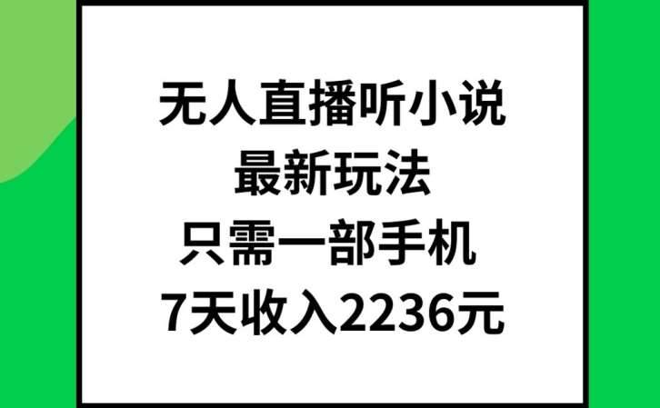 无人直播听小说最新玩法，只需一部手机，7天收入2236元【揭秘】-安稳项目网-网上创业赚钱首码项目发布推广平台-首码网