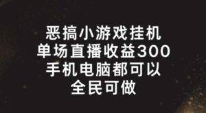 恶搞小游戏挂机，单场直播300+，全民可操作【揭秘】-安稳项目网-网上创业赚钱首码项目发布推广平台-首码网