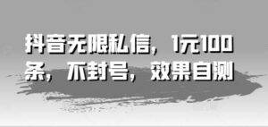 抖音无限私信，1元100条，不封号，效果自测-安稳项目网-网上创业赚钱首码项目发布推广平台-首码网