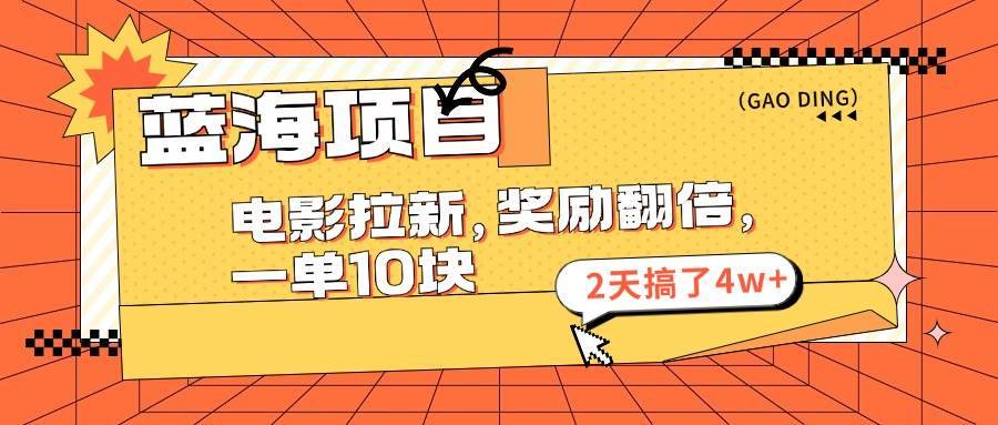 （11930期）蓝海项目，电影拉新，奖励翻倍，一单10元，2天搞了4w+-安稳项目网-网上创业赚钱首码项目发布推广平台-首码网