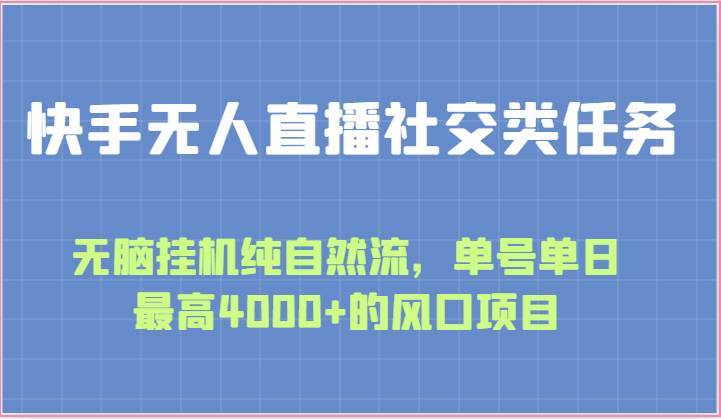 快手无人直播社交类任务：无脑挂机纯自然流，单号单日最高4000+的风口项目-安稳项目网-网上创业赚钱首码项目发布推广平台-首码网