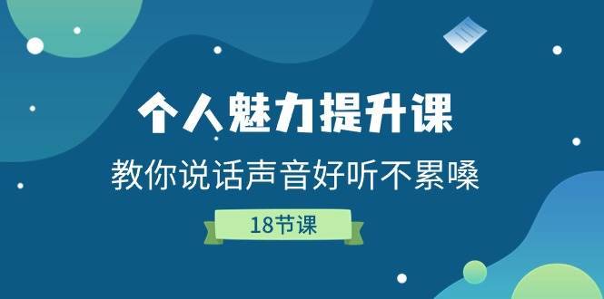 个人魅力提升课，教你说话声音好听不累嗓（18节课）-安稳项目网-网上创业赚钱首码项目发布推广平台-首码网