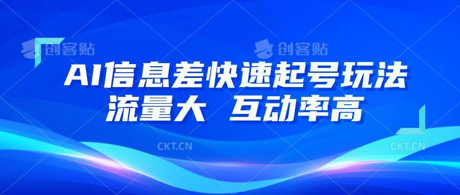 AI信息差快速起号玩法，10分钟就可以做出一条，流量大，互动率高-安稳项目网-网上创业赚钱首码项目发布推广平台-首码网