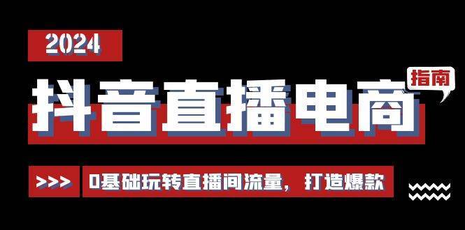 抖音直播电商运营必修课，0基础玩转直播间流量，打造爆款（29节）-安稳项目网-网上创业赚钱首码项目发布推广平台-首码网