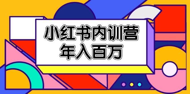 小红书内训营，底层逻辑/定位赛道/账号包装/内容策划/爆款创作/年入百万-安稳项目网-网上创业赚钱首码项目发布推广平台-首码网