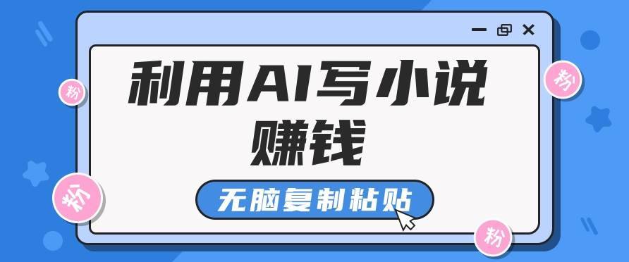 普通人通过AI写小说赚稿费，无脑复制粘贴，单号月入5000＋-安稳项目网-网上创业赚钱首码项目发布推广平台-首码网