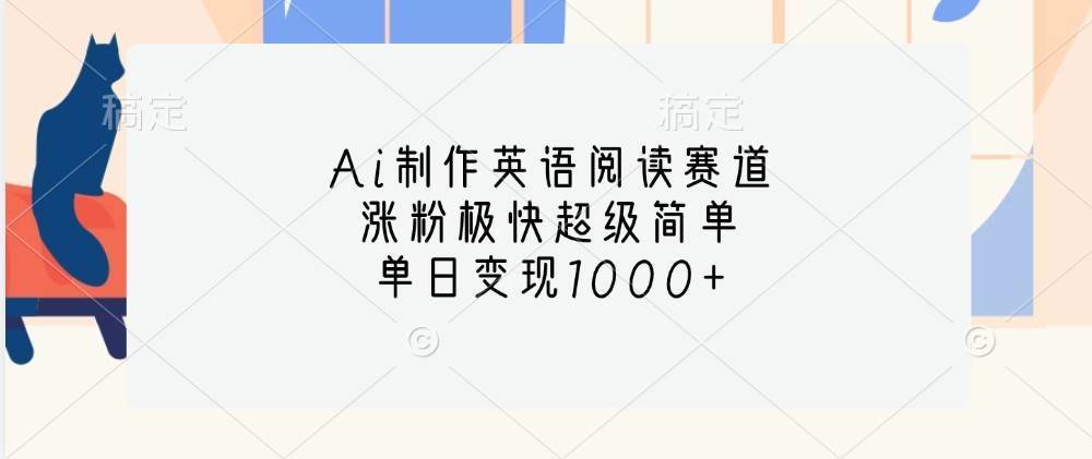 Ai制作英语阅读赛道，涨粉极快超级简单，单日变现1000+-安稳项目网-网上创业赚钱首码项目发布推广平台-首码网