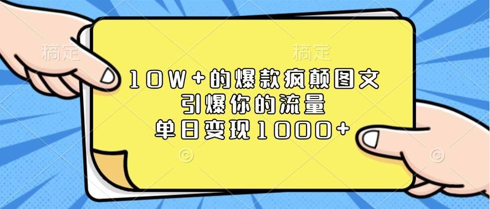 10W+的爆款疯颠图文，引爆你的流量，单日变现1000+-安稳项目网-网上创业赚钱首码项目发布推广平台-首码网