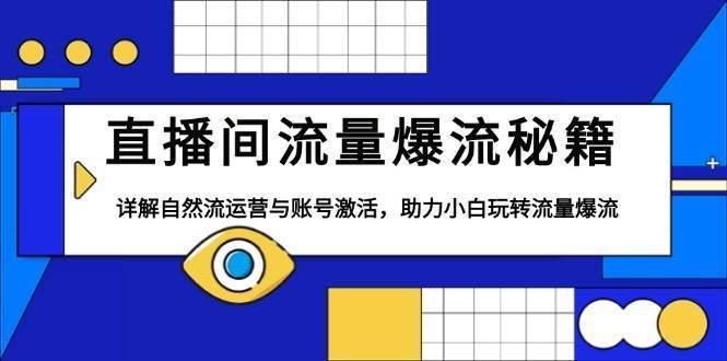 直播间流量爆流秘籍，详解自然流运营与账号激活，助力小白玩转流量爆流-安稳项目网-网上创业赚钱首码项目发布推广平台-首码网