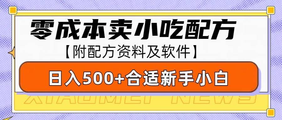 零成本售卖小吃配方，日入500+，适合新手小白操作（附配方资料及软件）-安稳项目网-网上创业赚钱首码项目发布推广平台-首码网