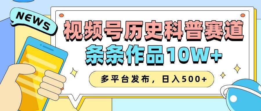 2025视频号历史科普赛道，AI一键生成，条条作品10W+，多平台发布，日入500+-安稳项目网-网上创业赚钱首码项目发布推广平台-首码网