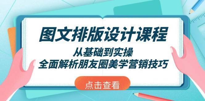 图文排版设计课程，从基础到实操，全面解析朋友圈美学营销技巧-安稳项目网-网上创业赚钱首码项目发布推广平台-首码网