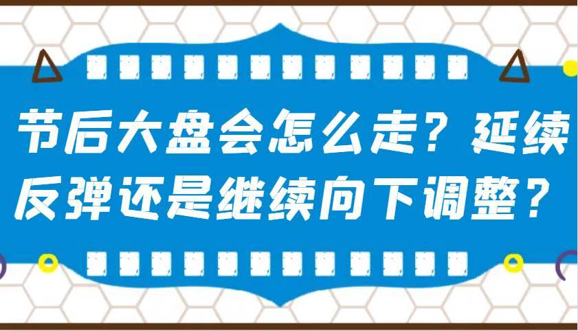 某公众号付费文章：节后大盘会怎么走？延续反弹还是继续向下调整？-安稳项目网-网上创业赚钱首码项目发布推广平台-首码网