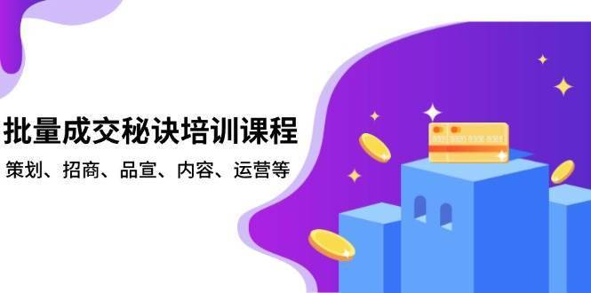 批量成交秘诀培训课程，策划、招商、品宣、内容、运营等-安稳项目网-网上创业赚钱首码项目发布推广平台-首码网