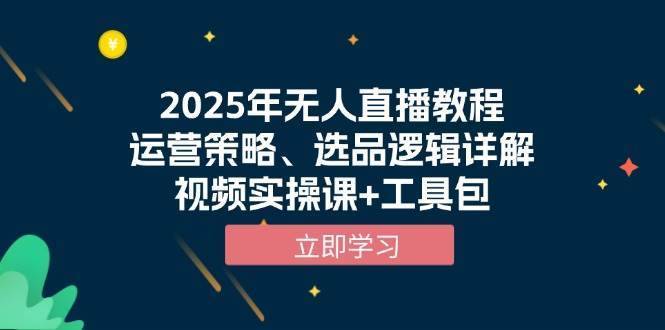 2025年无人直播教程，运营策略、选品逻辑详解，视频实操课+工具包-安稳项目网-网上创业赚钱首码项目发布推广平台-首码网