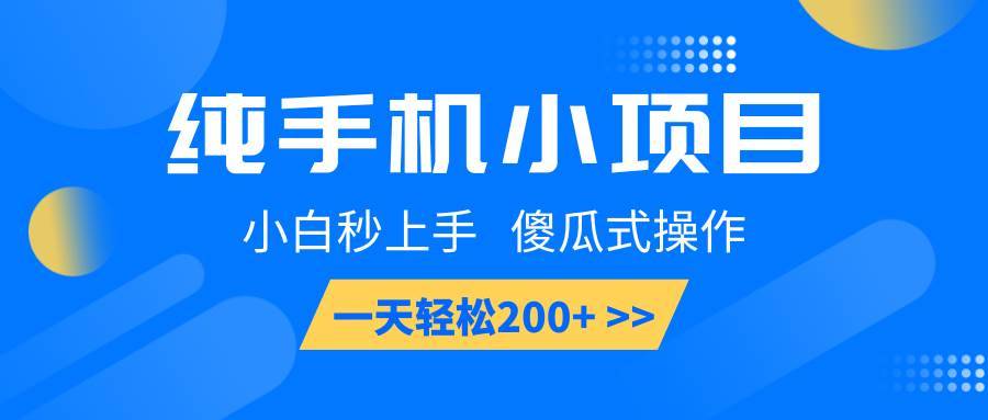 纯手机小项目，小白秒上手， 傻瓜式操作，一天轻松200+-安稳项目网-网上创业赚钱首码项目发布推广平台-首码网