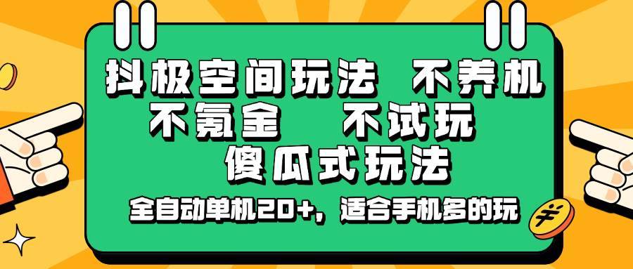 抖极空间玩法，不养机，不氪金，不试玩，傻瓜式玩法，全自动单机20+，适合手机多的玩-安稳项目网-网上创业赚钱首码项目发布推广平台-首码网