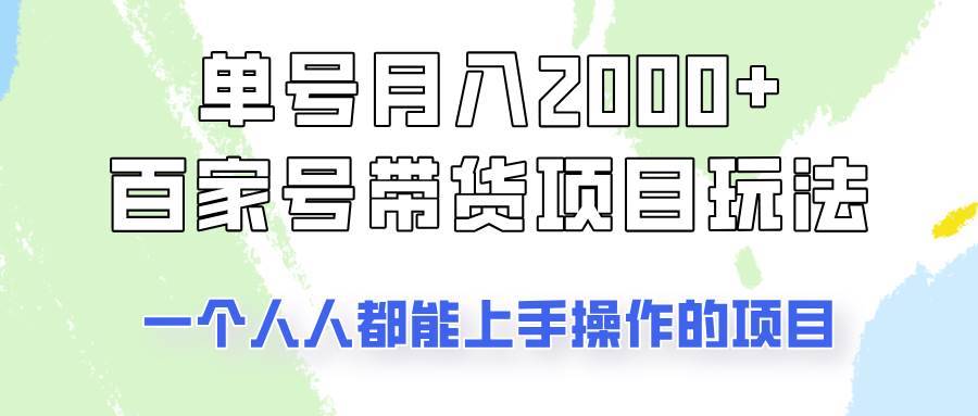 单号单月2000+的百家号带货玩法，一个人人能做的项目！-安稳项目网-网上创业赚钱首码项目发布推广平台-首码网