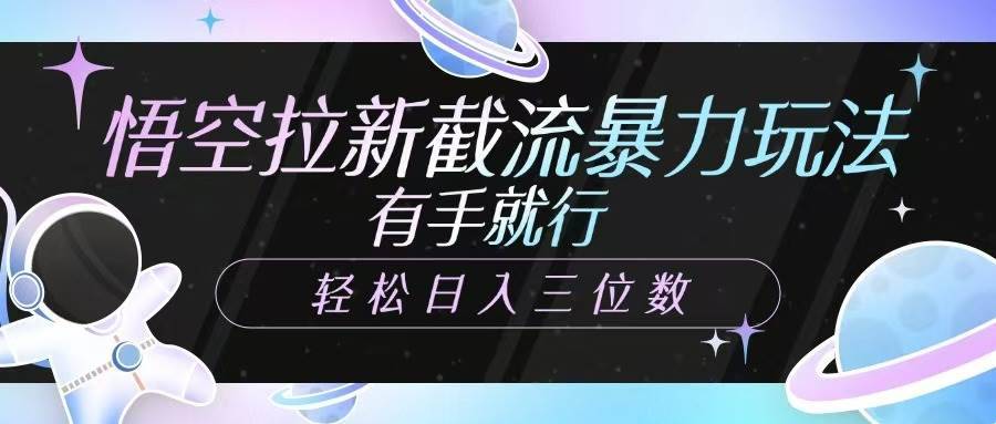 悟空拉新截流暴力玩法，有手就行，轻松日入三位数-安稳项目网-网上创业赚钱首码项目发布推广平台-首码网