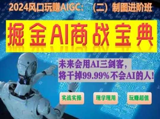 掘金AI商战宝典进阶班：如何用AI绘画设计(实战实操 现学现用 玩赚超值)-安稳项目网-网上创业赚钱首码项目发布推广平台-首码网