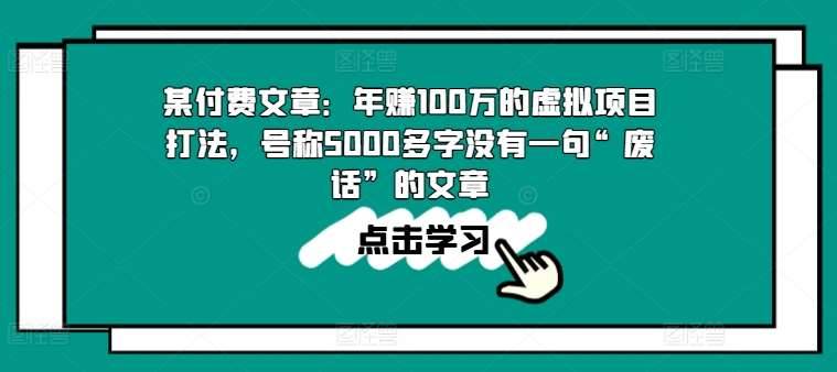 某付费文章：年赚100w的虚拟项目打法，号称5000多字没有一句“废话”的文章-安稳项目网-网上创业赚钱首码项目发布推广平台-首码网