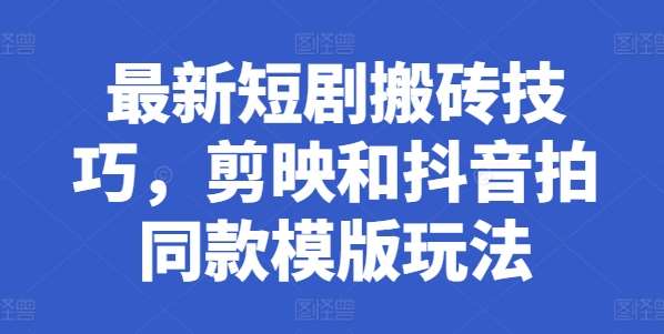 最新短剧搬砖技巧，剪映和抖音拍同款模版玩法-安稳项目网-网上创业赚钱首码项目发布推广平台-首码网