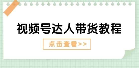 视频号达人带货教程：达人剧情打法(长期)+达人带货广告(短期)-安稳项目网-网上创业赚钱首码项目发布推广平台-首码网