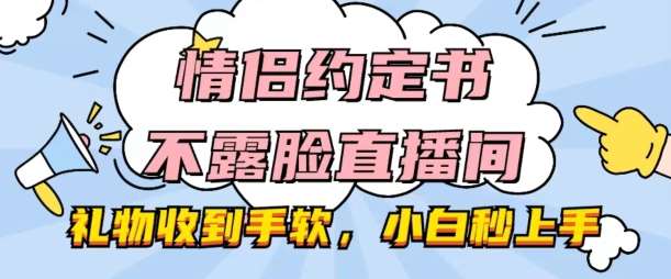 情侣约定书不露脸直播间，礼物收到手软，小白秒上手【揭秘】-安稳项目网-网上创业赚钱首码项目发布推广平台-首码网