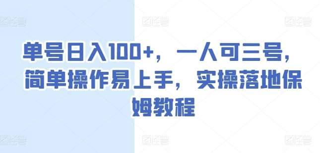 单号日入100+，一人可三号，简单操作易上手，实操落地保姆教程【揭秘】-安稳项目网-网上创业赚钱首码项目发布推广平台-首码网