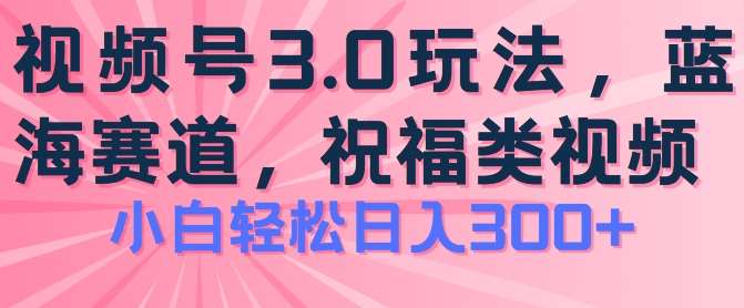 2024视频号蓝海项目，祝福类玩法3.0，操作简单易上手，日入300+【揭秘】-安稳项目网-网上创业赚钱首码项目发布推广平台-首码网