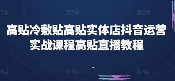 高贴冷敷贴高贴实体店抖音运营实战课程高贴直播教程-安稳项目网-网上创业赚钱首码项目发布推广平台-首码网