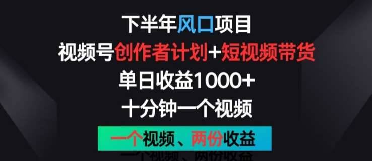 下半年风口项目，视频号创作者计划+视频带货，一个视频两份收益，十分钟一个视频【揭秘】-安稳项目网-网上创业赚钱首码项目发布推广平台-首码网