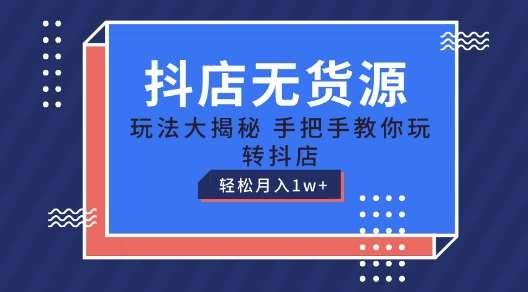 抖店无货源玩法，保姆级教程手把手教你玩转抖店，轻松月入1W+【揭秘】-安稳项目网-网上创业赚钱首码项目发布推广平台-首码网