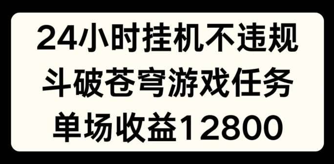 图片[1]-24小时无人挂JI不违规，斗破苍穹游戏任务，单场直播最高收益1280【揭秘】-安稳项目网-网上创业赚钱首码项目发布推广平台-首码网