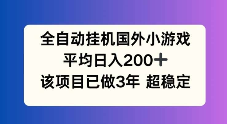 图片[1]-全自动挂机国外小游戏，平均日入200+，此项目已经做了3年 稳定持久【揭秘】-安稳项目网-网上创业赚钱首码项目发布推广平台-首码网