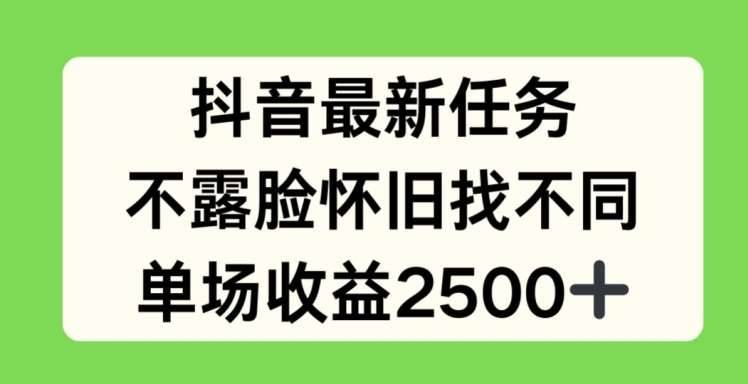 抖音最新任务，不露脸怀旧找不同，单场收益2.5k【揭秘】-安稳项目网-网上创业赚钱首码项目发布推广平台-首码网