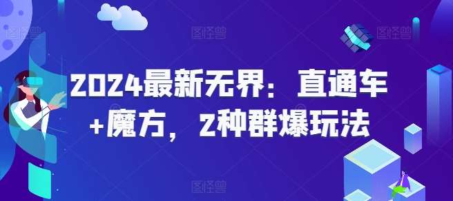 2024最新无界：直通车+魔方，2种群爆玩法-安稳项目网-网上创业赚钱首码项目发布推广平台-首码网