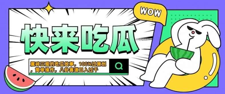 震碎三观的吃瓜故事，一键生成100%过原创，猎奇八卦赛道，简单操作日入几张【揭秘】-安稳项目网-网上创业赚钱首码项目发布推广平台-首码网