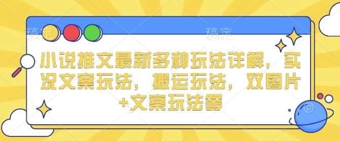 小说推文最新多种玩法详解，实况文案玩法，搬运玩法，双图片+文案玩法等-安稳项目网-网上创业赚钱首码项目发布推广平台-首码网