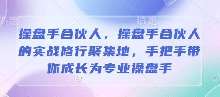 操盘手合伙人，操盘手合伙人的实战修行聚集地，手把手带你成长为专业操盘手-安稳项目网-网上创业赚钱首码项目发布推广平台-首码网