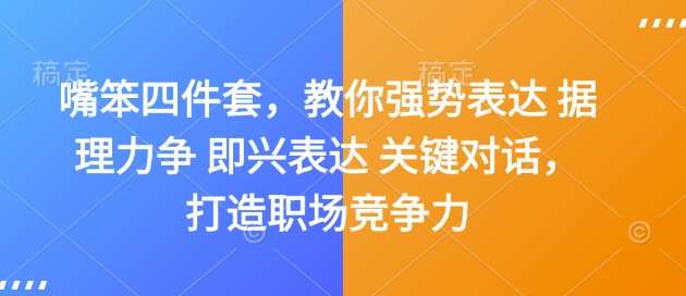 嘴笨四件套，教你强势表达 据理力争 即兴表达 关键对话，打造职场竞争力-安稳项目网-网上创业赚钱首码项目发布推广平台-首码网