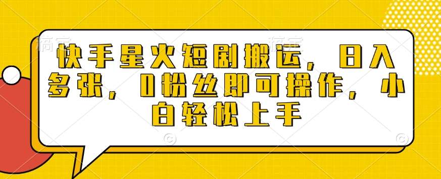 快手星火短剧搬运，日入多张，0粉丝即可操作，小白轻松上手【揭秘】-安稳项目网-网上创业赚钱首码项目发布推广平台-首码网