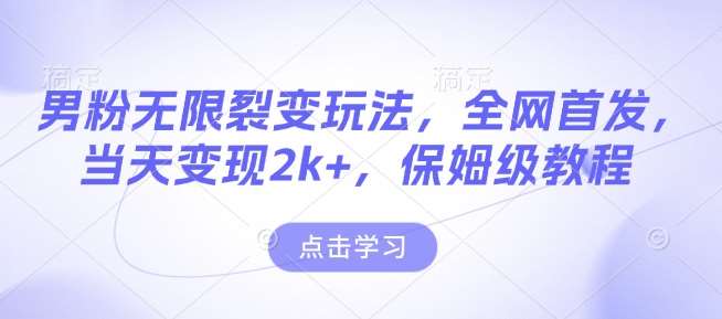 男粉无限裂变玩法，全网首发，当天变现2k+，保姆级教程【永久更新】【揭秘】-安稳项目网-网上创业赚钱首码项目发布推广平台-首码网