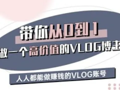 带你从0-1做一个高价值的VLOG博主三期，人人都能做挣钱的VLOG账号-安稳项目网-网上创业赚钱首码项目发布推广平台-首码网